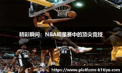 精彩瞬间：NBA明星赛中的顶尖竞技