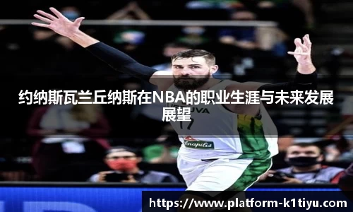 约纳斯瓦兰丘纳斯在NBA的职业生涯与未来发展展望